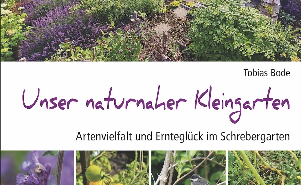 Tobias Bode: Unser naturnaher Kleingarten